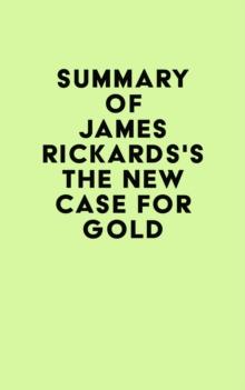 Summary of James Rickards's The New Case for Gold