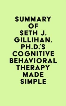 Summary of Seth J. Gillihan, Ph.D.'s Cognitive Behavioral Therapy Made Simple