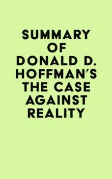 Summary of Donald D. Hoffman's The Case Against Reality