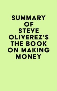 Summary of Steve Oliverez's The Book on Making Money