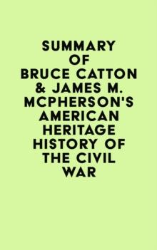 Summary of Bruce Catton & James M. McPherson's American Heritage History of the Civil War