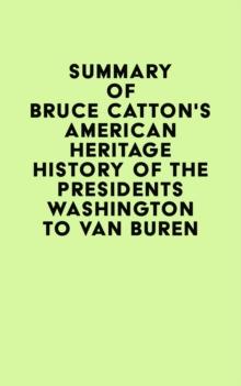 Summary of Bruce Catton's American Heritage History of the Presidents Washington to Van Buren