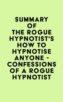 Summary of The Rogue Hypnotist's How to Hypnotise Anyone - Confessions of a Rogue Hypnotist