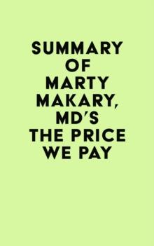 Summary of Marty Makary, MD's The Price We Pay