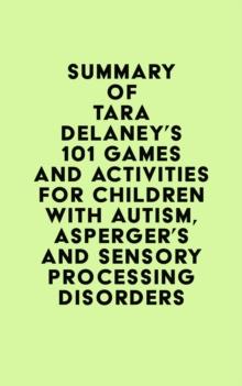 Summary of Tara Delaney's 101 Games and Activities for Children With Autism, Asperger's and Sensory Processing Disorders