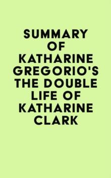 Summary of Katharine Gregorio's The Double Life of Katharine Clark