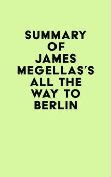 Summary of James Megellas's All the Way to Berlin