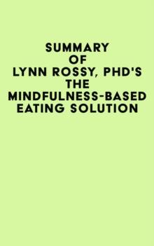 Summary of Lynn Rossy, PhD's The Mindfulness-Based Eating Solution