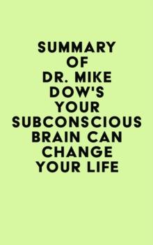 Summary of Dr. Mike Dow's Your Subconscious Brain Can Change Your Life