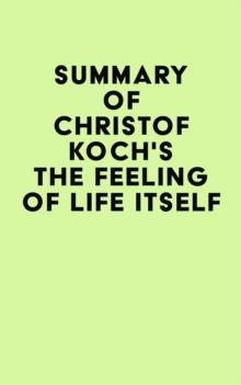 Summary of Christof Koch's The Feeling of Life Itself