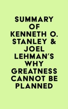 Summary of Kenneth O. Stanley & Joel Lehman's Why Greatness Cannot Be Planned