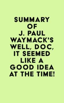 Summary of J. Paul Waymack's Well, Doc, It Seemed Like a Good Idea At The Time!