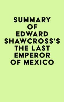 Summary of Edward Shawcross's The Last Emperor of Mexico