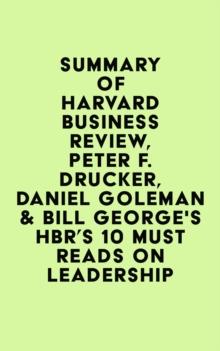 Summary of Harvard Business Review, Peter F. Drucker, Daniel Goleman & Bill George's HBR's 10 Must Reads on Leadership