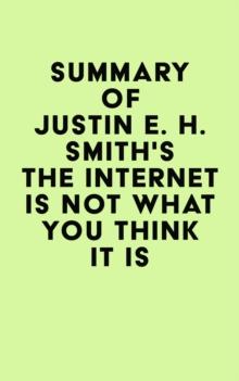 Summary of Justin E. H. Smith's The Internet Is Not What You Think It Is