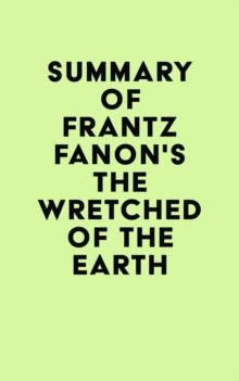 Summary of Frantz Fanon's The Wretched of the Earth