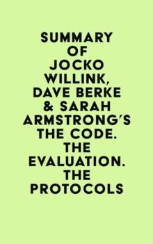 Summary of Jocko Willink, Dave Berke & Sarah Armstrong's The Code. the Evaluation. the Protocols