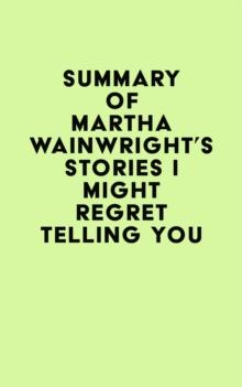 Summary of Martha Wainwright's Stories I Might Regret Telling You