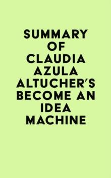 Summary of Claudia Azula Altucher's Become An Idea Machine