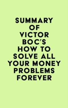 Summary of Victor Boc's How to Solve All Your Money Problems Forever