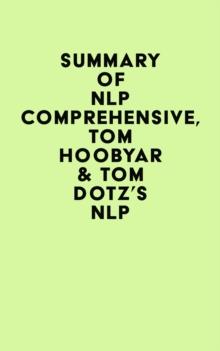 Summary of NLP Comprehensive, Tom Hoobyar & Tom Dotz's NLP