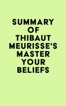 Summary of Thibaut Meurisse's Master Your Beliefs