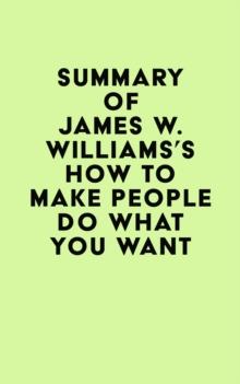 Summary of James W. Williams's How to Make People Do What You Want