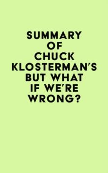 Summary of Chuck Klosterman's But What If We're Wrong?