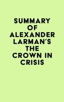 Summary of Alexander Larman's The Crown in Crisis