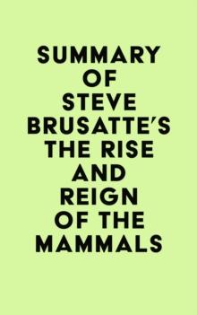 Summary of Steve Brusatte's The Rise and Reign of the Mammals