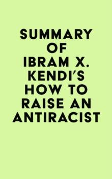 Summary of Ibram X. Kendi's How to Raise an Antiracist