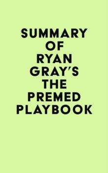 Summary of Ryan Gray's The Premed Playbook