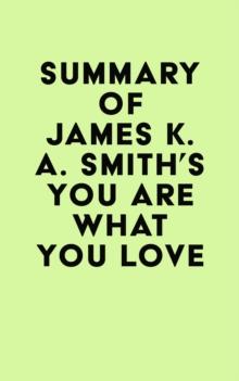 Summary of James K. A. Smith's You Are What You Love