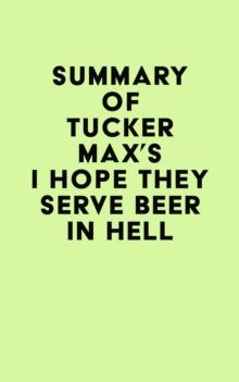 Summary of Tucker Max's I Hope They Serve Beer In Hell