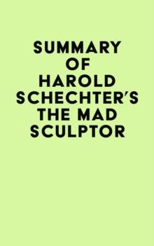 Summary of Harold Schechter's The Mad Sculptor