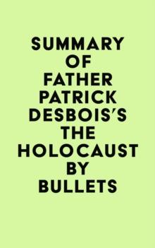 Summary of Father Patrick Desbois's The Holocaust by Bullets