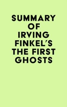 Summary of Irving Finkel's The First Ghosts