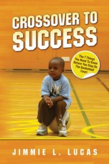 Crossover to Success : 7 Things You Need To Know Before You Step On The Basketball Court