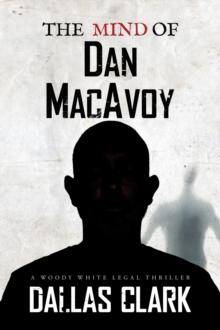 The Mind of Dan MacAvoy : A Woody White Legal Thriller