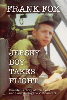 Jersey Boy Takes Flight : One Man's Story of Life, Loss, and Love During the Vietnam Era