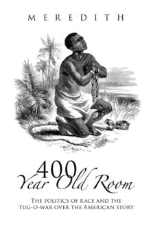 400 Year Old Room : The Politics of Race and the Tug-O-War over the American Story