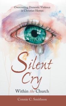 Silent Cry Within the Church : Overcoming Domestic Violence in Christian Homes