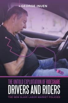 The Untold Exploitation of Rideshare Drivers and Riders : The New Slave Labor Market Policies