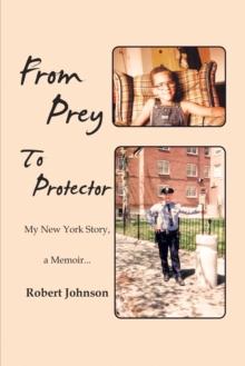 From Prey to Protector : My New York Story, a Memoir...