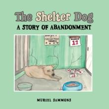 The Shelter Dog : A Story of Abandonment