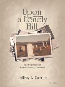 Upon a Lonely Hill : The Cemeteries of Johnson County, Tennessee