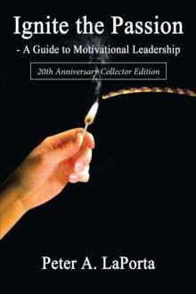 Ignite the Passion-A Guide to Motivational Leadership : 20Th Anniversary Collector Edition