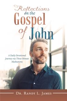 Reflections on the Gospel of John : A Daily Devotional Journey Via Three-Minute Meditations