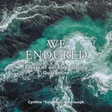 We Endured : Essays of our Lives During Quarantine