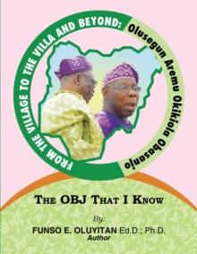 From the Village to the Villa and Beyond: Olusegun Aremu Okikiola Obasanjo : The OBJ That I Know